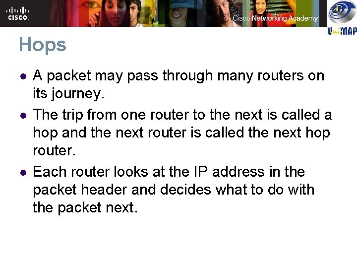 Hops l l l A packet may pass through many routers on its journey. Hops l l l A packet may pass through many routers on its journey.