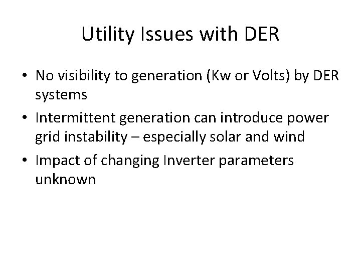 Utility Issues with DER • No visibility to generation (Kw or Volts) by DER