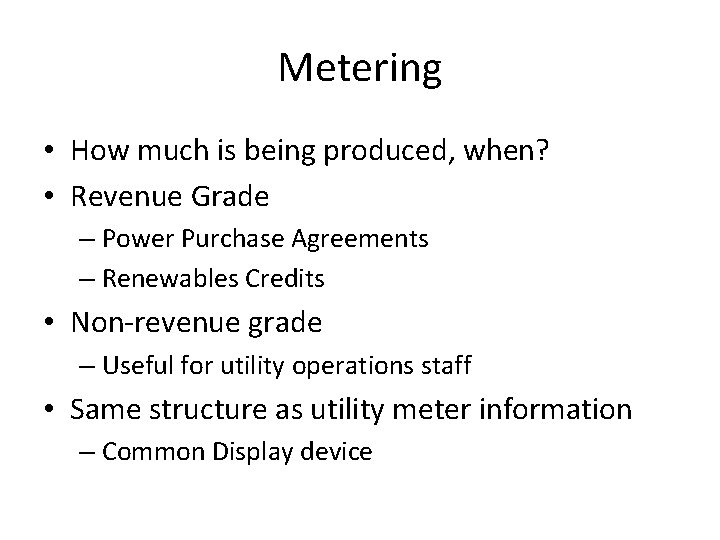 Metering • How much is being produced, when? • Revenue Grade – Power Purchase