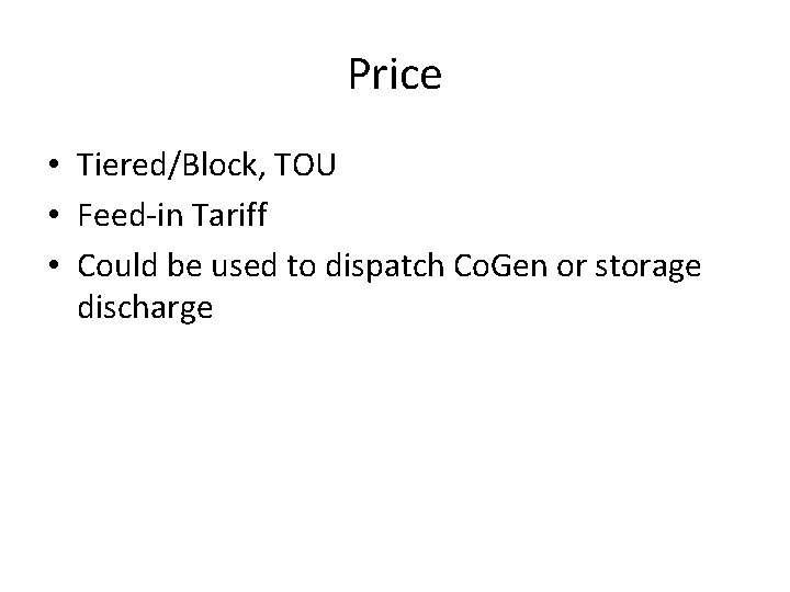 Price • Tiered/Block, TOU • Feed-in Tariff • Could be used to dispatch Co.