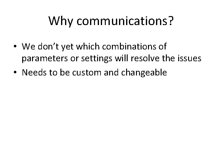 Why communications? • We don’t yet which combinations of parameters or settings will resolve