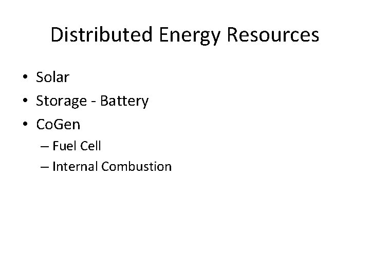 Distributed Energy Resources • Solar • Storage - Battery • Co. Gen – Fuel