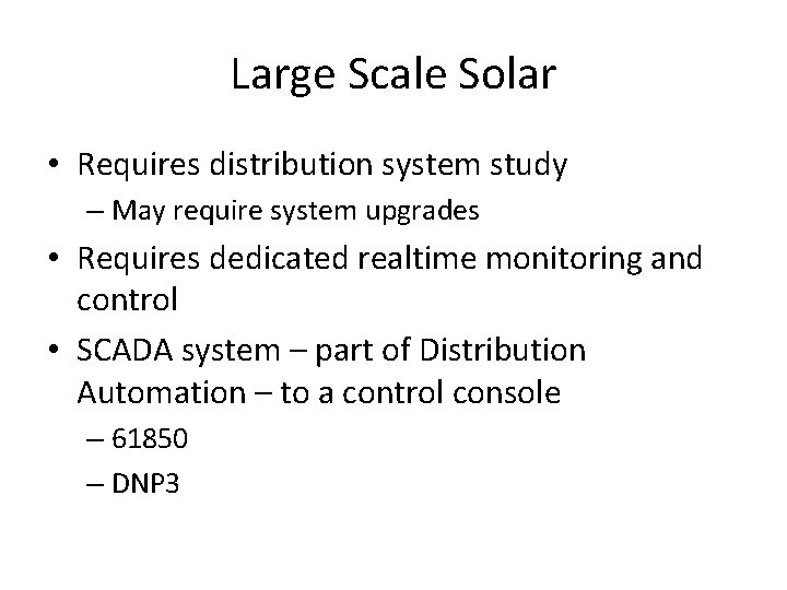 Large Scale Solar • Requires distribution system study – May require system upgrades •