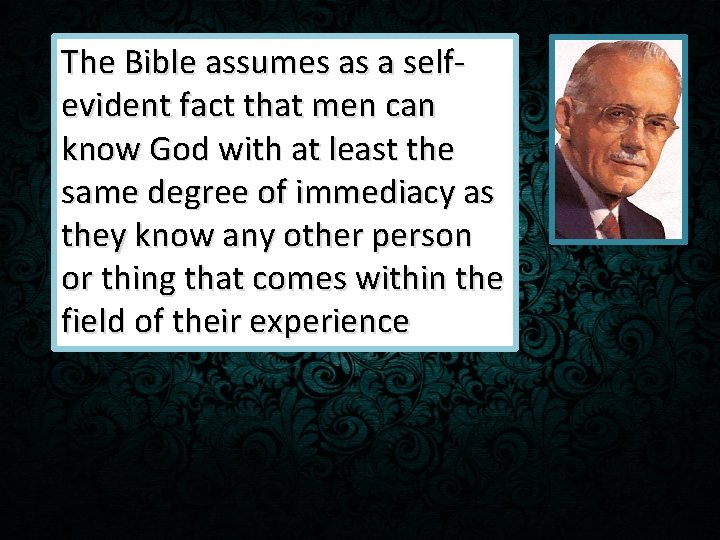 The Bible assumes as a selfevident fact that men can know God with at