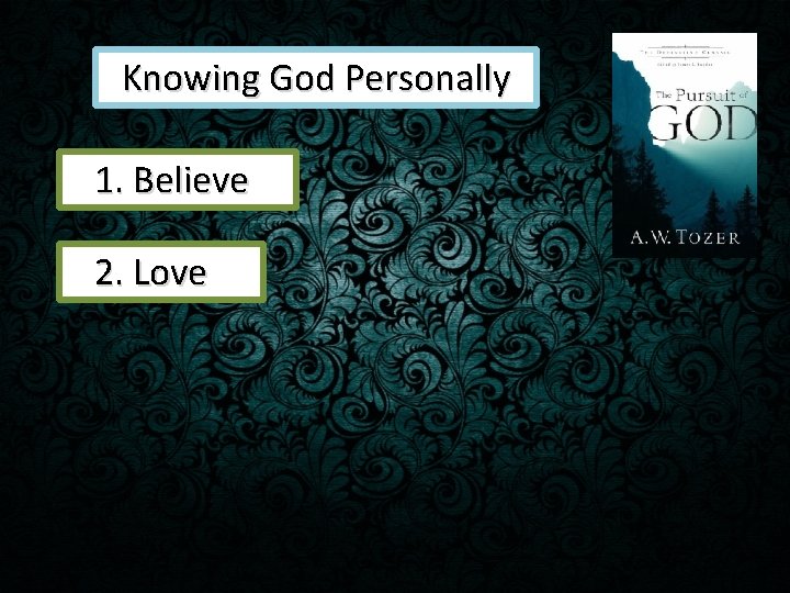 Knowing God Personally 1. Believe 2. Love 