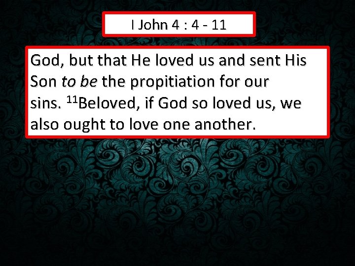 I John 4 : 4 - 11 God, but that He loved us and