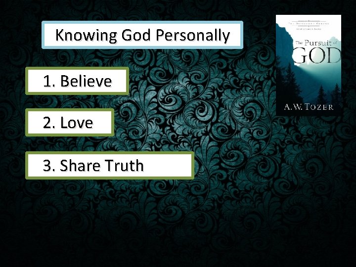 Knowing God Personally 1. Believe 2. Love 3. Share Truth 