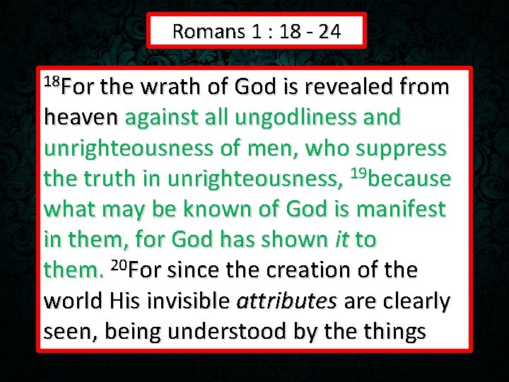 Romans 1 : 18 - 24 18 For the wrath of God is revealed
