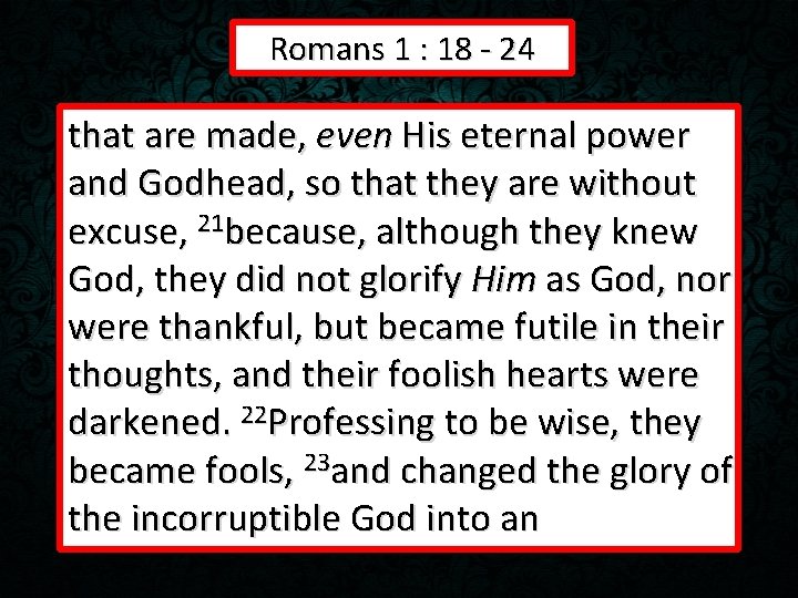 Romans 1 : 18 - 24 that are made, even His eternal power and