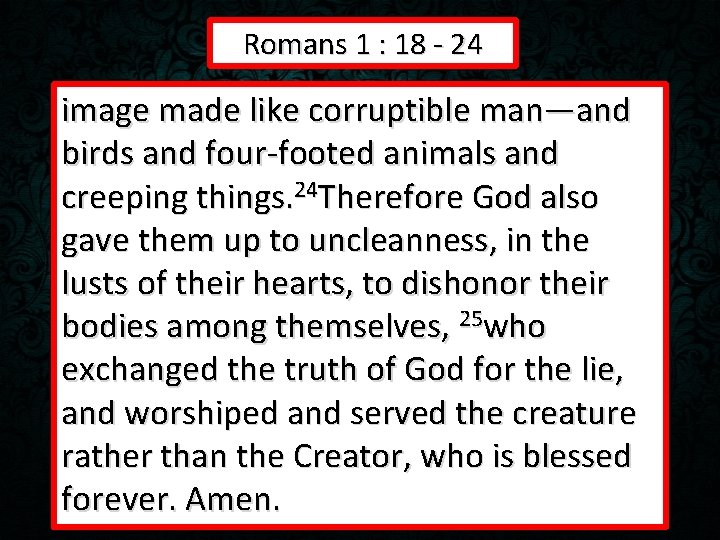 Romans 1 : 18 - 24 image made like corruptible man—and birds and four-footed