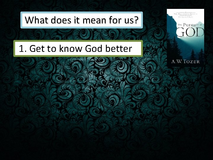 What does it mean for us? 1. Get to know God better 