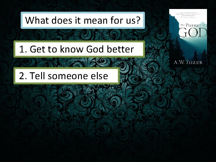 What does it mean for us? 1. Get to know God better 2. Tell