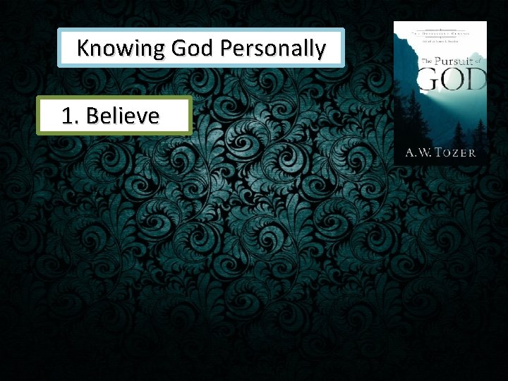 Knowing God Personally 1. Believe 