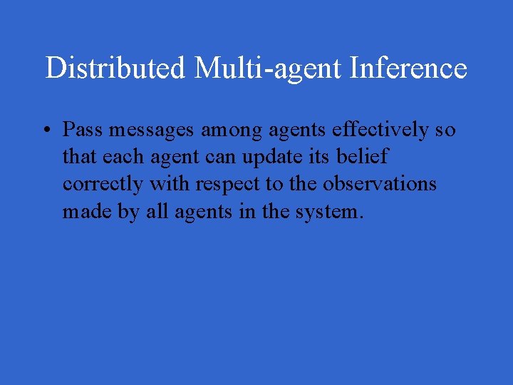 Distributed Multi-agent Inference • Pass messages among agents effectively so that each agent can