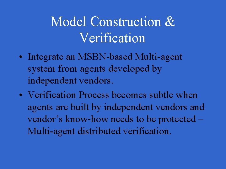 Model Construction & Verification • Integrate an MSBN-based Multi-agent system from agents developed by