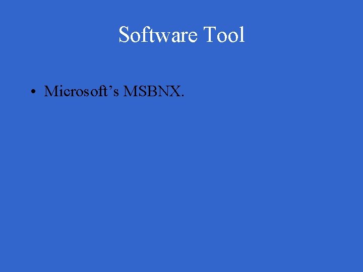 Software Tool • Microsoft’s MSBNX. 