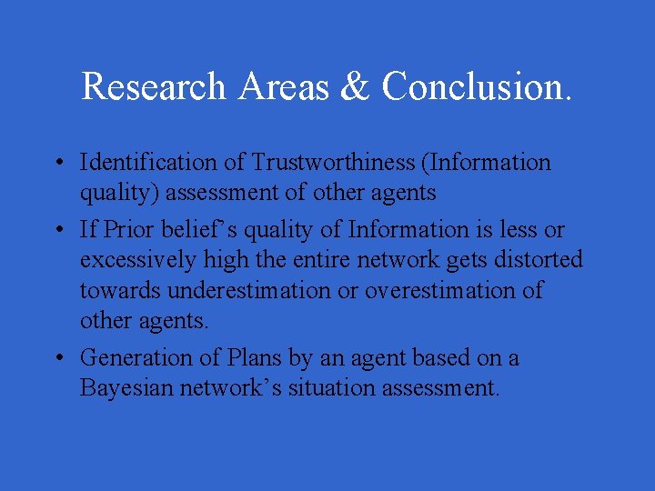 Research Areas & Conclusion. • Identification of Trustworthiness (Information quality) assessment of other agents