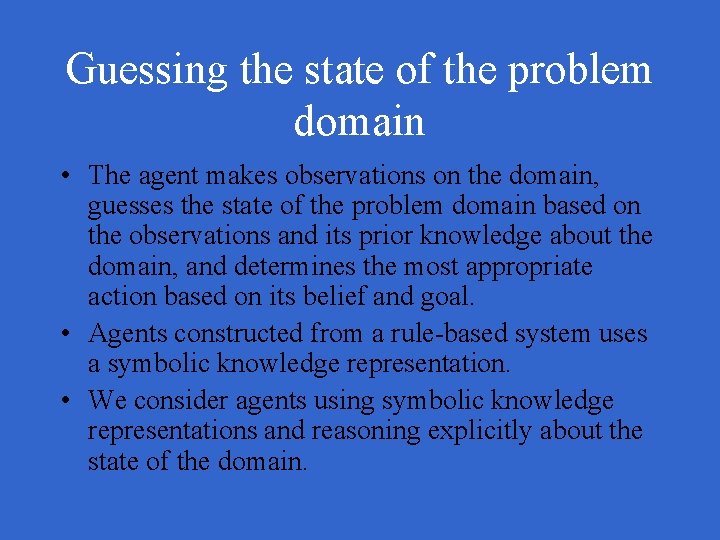 Guessing the state of the problem domain • The agent makes observations on the