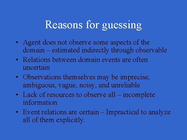 Reasons for guessing • Agent does not observe some aspects of the domain –