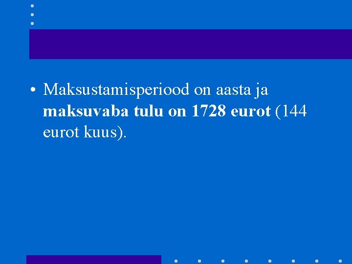  • Maksustamisperiood on aasta ja maksuvaba tulu on 1728 eurot (144 eurot kuus).