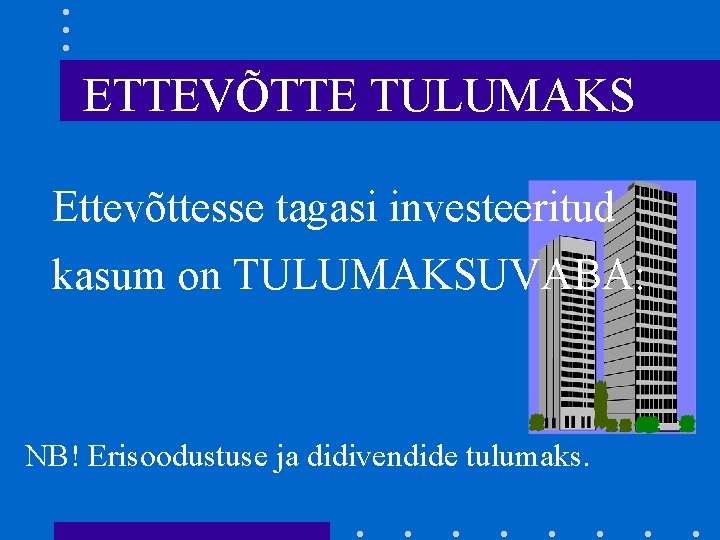 ETTEVÕTTE TULUMAKS Ettevõttesse tagasi investeeritud kasum on TULUMAKSUVABA: NB! Erisoodustuse ja didivendide tulumaks. 