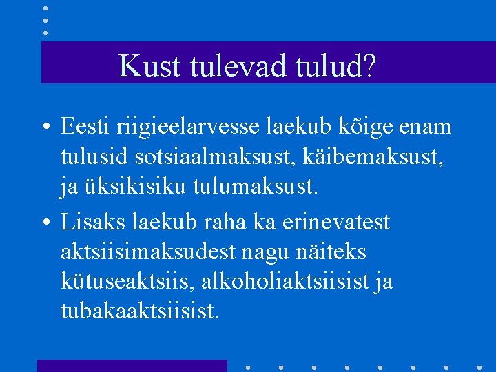 Kust tulevad tulud? • Eesti riigieelarvesse laekub kõige enam tulusid sotsiaalmaksust, käibemaksust, ja üksikisiku