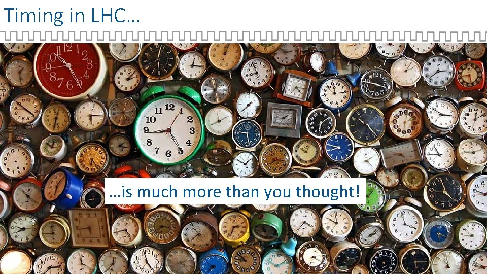 Timing in LHC… …is much more than you thought! 16/02/2018 ISOTDAQ 2018 - VIENNA