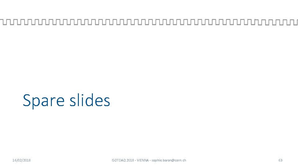 Spare slides 16/02/2018 ISOTDAQ 2018 - VIENNA - sophie. baron@cern. ch 63 