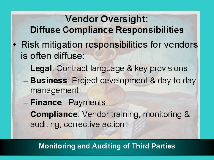 Vendor Oversight: Diffuse Compliance Responsibilities • Risk mitigation responsibilities for vendors is often diffuse: