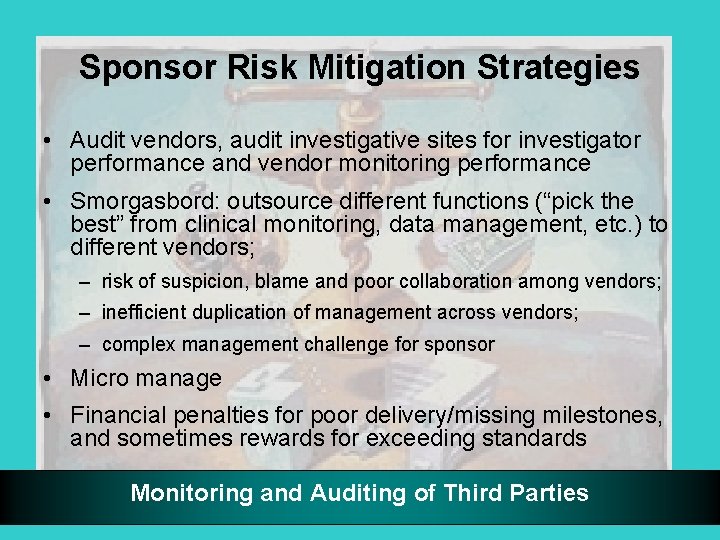 Sponsor Risk Mitigation Strategies • Audit vendors, audit investigative sites for investigator performance and