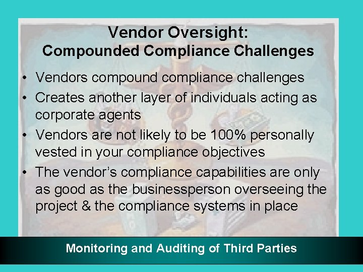 Vendor Oversight: Compounded Compliance Challenges • Vendors compound compliance challenges • Creates another layer