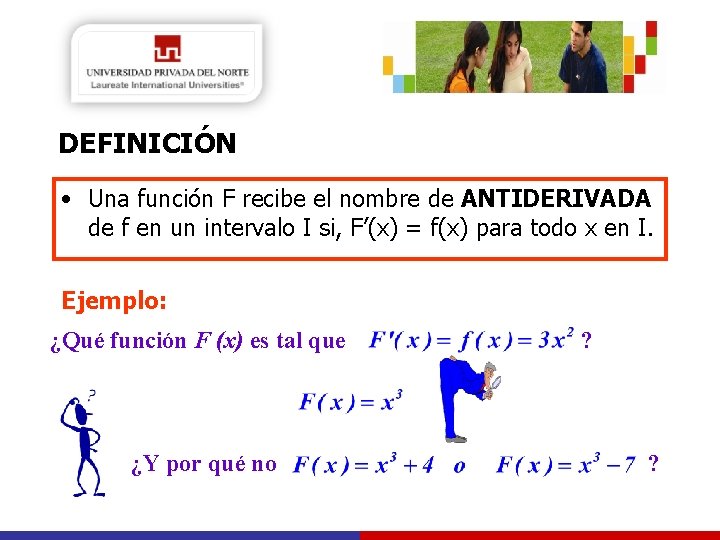 DEFINICIÓN • Una función F recibe el nombre de ANTIDERIVADA de f en un