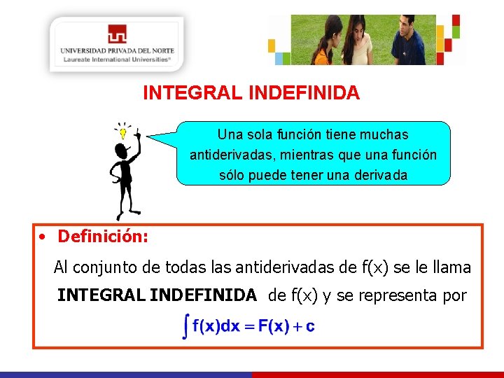 INTEGRAL INDEFINIDA Una sola función tiene muchas antiderivadas, mientras que una función sólo puede