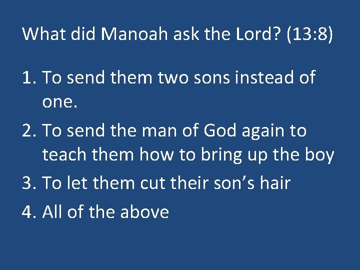 What did Manoah ask the Lord? (13: 8) 1. To send them two sons