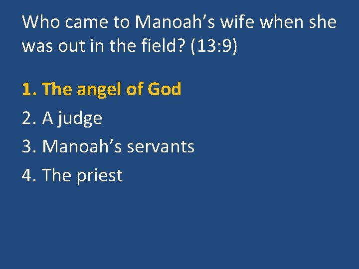 Who came to Manoah’s wife when she was out in the field? (13: 9)