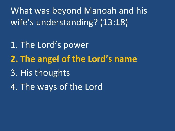 What was beyond Manoah and his wife’s understanding? (13: 18) 1. The Lord’s power