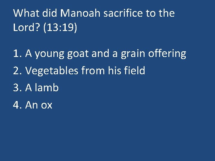 What did Manoah sacrifice to the Lord? (13: 19) 1. A young goat and