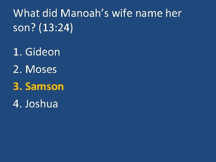 What did Manoah’s wife name her son? (13: 24) 1. Gideon 2. Moses 3.