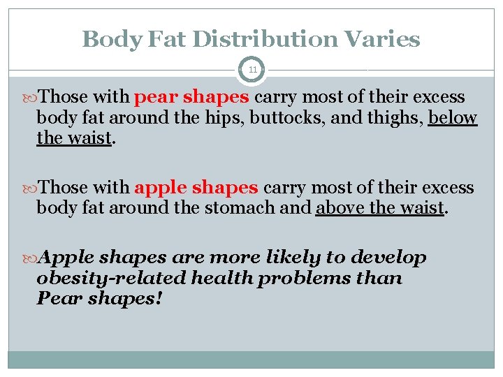 Body Fat Distribution Varies 11 Those with pear shapes carry most of their excess