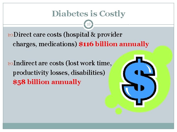 Diabetes is Costly 18 Direct care costs (hospital & provider charges, medications) $116 billion