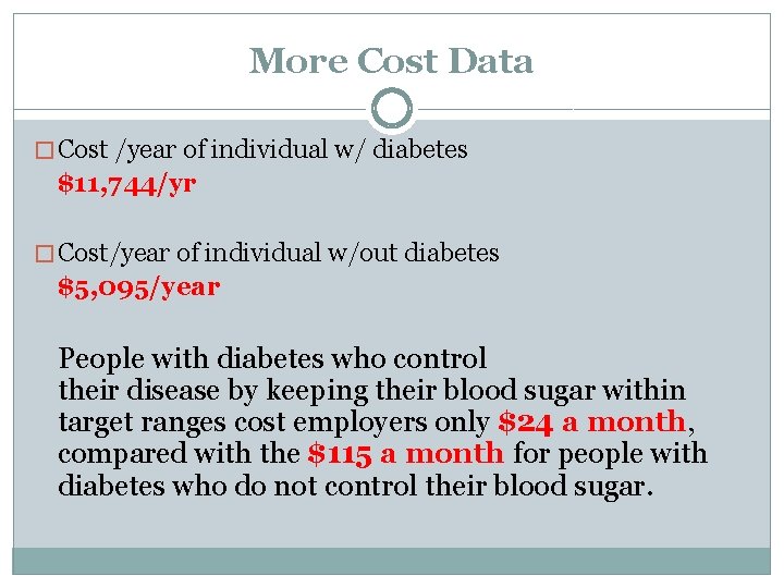 More Cost Data � Cost /year of individual w/ diabetes $11, 744/yr � Cost/year