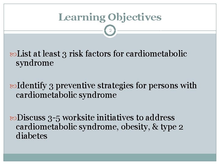 Learning Objectives 2 List at least 3 risk factors for cardiometabolic syndrome Identify 3