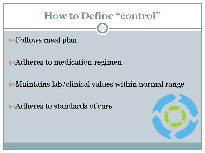 How to Define “control” 20 Follows meal plan Adheres to medication regimen Maintains lab/clinical