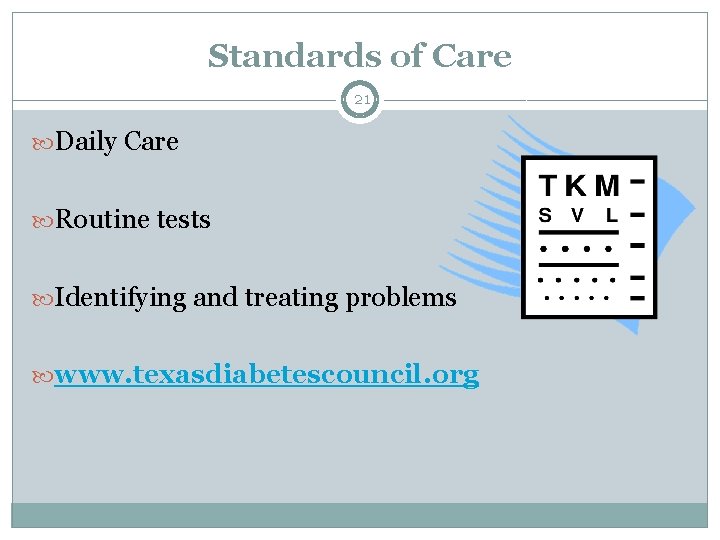 Standards of Care 21 Daily Care Routine tests Identifying and treating problems www. texasdiabetescouncil.