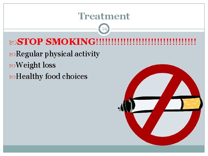 Treatment 24 STOP SMOKING!!!!!!!!!!!!!!!!! Regular physical activity Weight loss Healthy food choices 