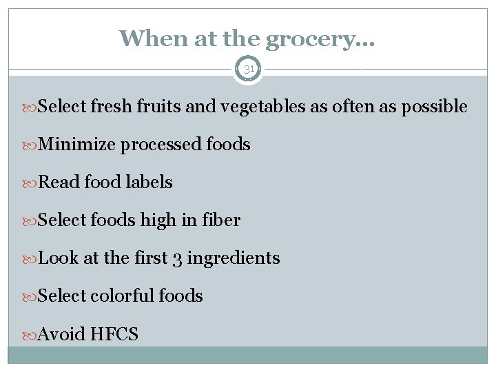 When at the grocery… 31 Select fresh fruits and vegetables as often as possible