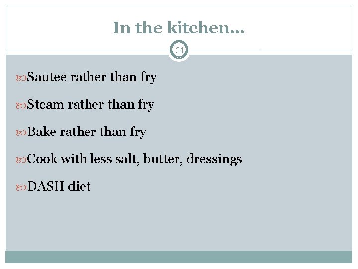 In the kitchen… 34 Sautee rather than fry Steam rather than fry Bake rather