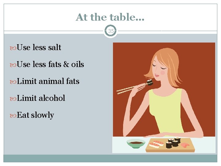 At the table… 35 Use less salt Use less fats & oils Limit animal