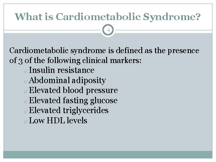 What is Cardiometabolic Syndrome? 4 Cardiometabolic syndrome is defined as the presence of 3