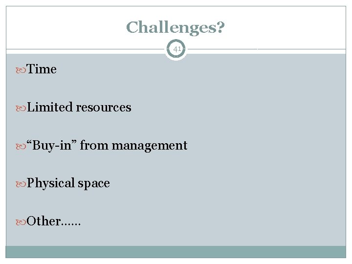 Challenges? 41 Time Limited resources “Buy-in” from management Physical space Other…… 